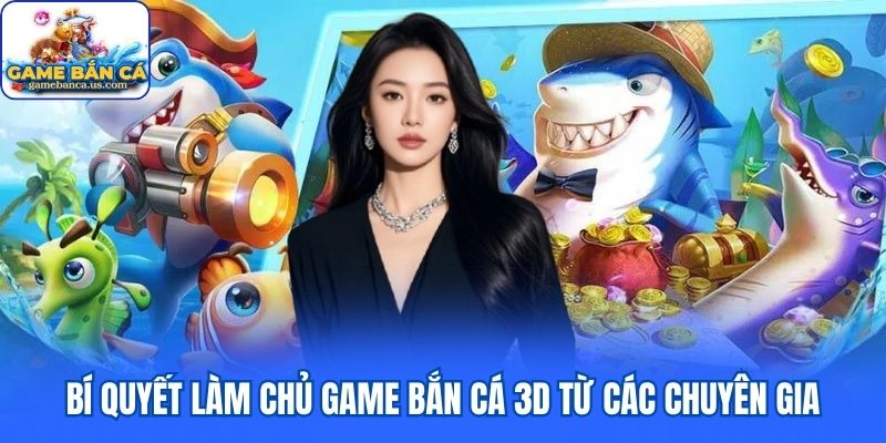 Mách bạn cách làm chủ game bắn cá 3D từ các chuyên gia