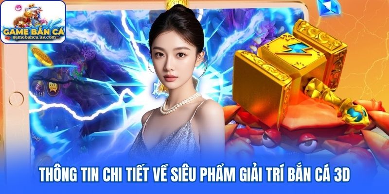 Thông tin chi tiết về siêu phẩm giải trí bắn cá 3D