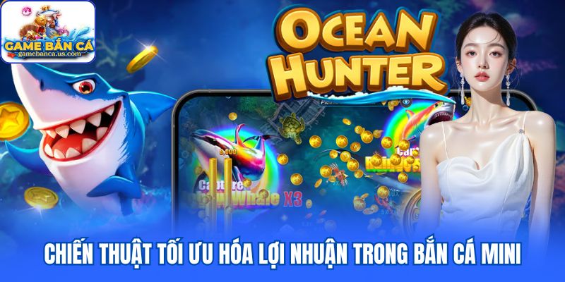 Chiến thuật tối ưu hóa lợi nhuận trong bắn cá mini