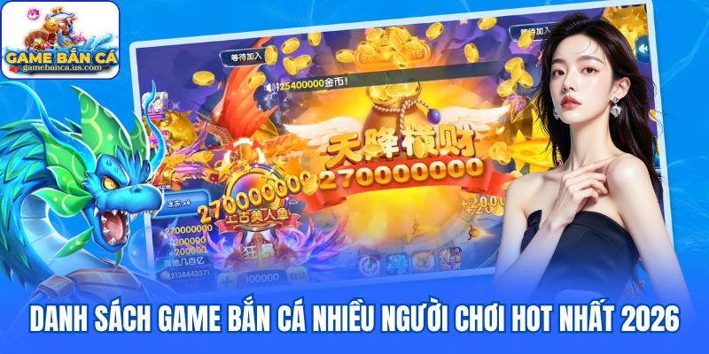 Danh sách game bắn cá nhiều người chơi hot nhất 2026