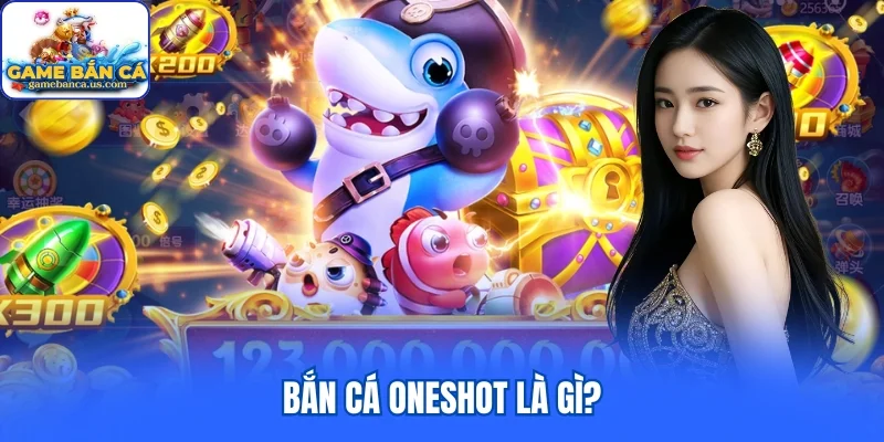 Bắn cá Oneshot là gì?