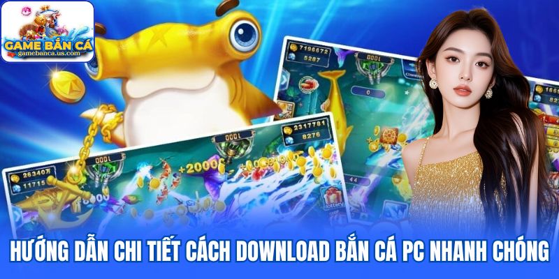 Hướng dẫn chi tiết cách download bắn cá PC nhanh chóng