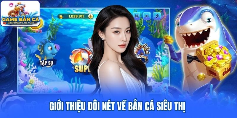 Giới thiệu đôi nét về Bắn Cá Siêu Thị 2026