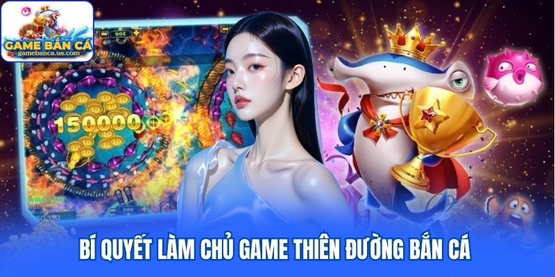 Bí quyết làm chủ game Thiên Đường Bắn Cá 
