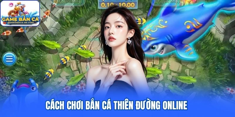 Cách chơi Bắn Cá Thiên Đường online 