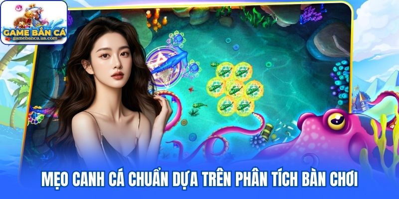 Mẹo canh cá chuẩn dựa trên phân tích bàn chơi