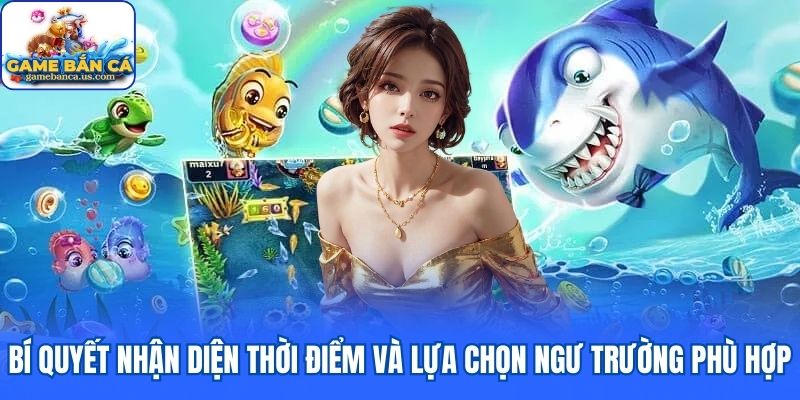 Bí quyết nhận diện thời điểm và lựa chọn ngư trường phù hợp