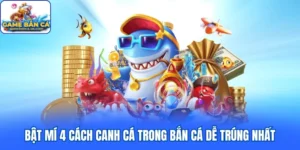 Bật Mí 4 Cách Canh Cá Trong Bắn Cá Dễ Trúng Nhất