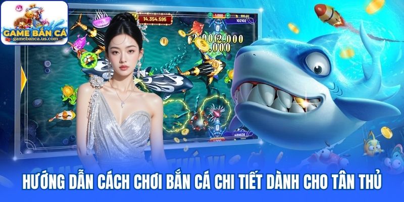 Hướng dẫn cách chơi bắn cá chi tiết dành cho tân thủ