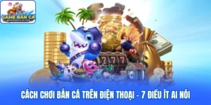 Cách Chơi Bắn Cá Trên Điện Thoại - 7 Điều Ít Ai Nói