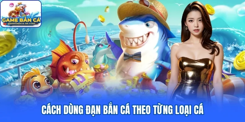 Cách dùng đạn bắn cá theo từng loại cá