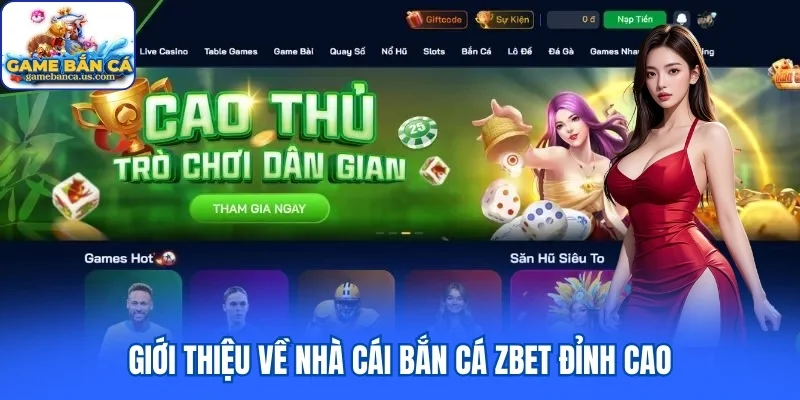 Giới Thiệu Về Nhà Cái Bắn Cá Zbet Đỉnh Cao