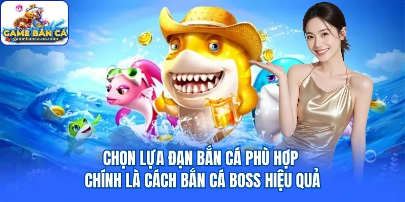 Chọn lựa đạn bắn cá phù hợp chính là cách bắn cá boss hiệu quả