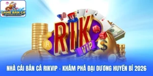 Nhà Cái Bắn Cá Rikvip - Khám Phá Đại Dương Huyền Bí 2026