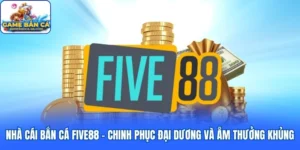 Nhà Cái Bắn Cá Five88 – Chinh Phục Đại Dương Và Ẵm Thưởng