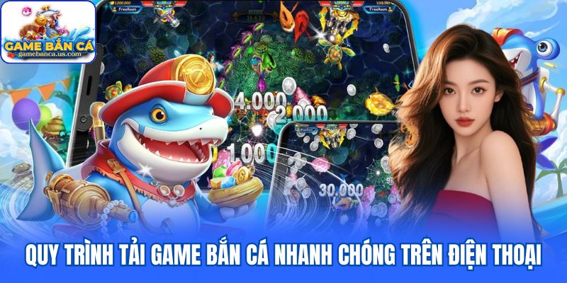 Quy trình tải game bắn cá nhanh chóng trên điện thoại