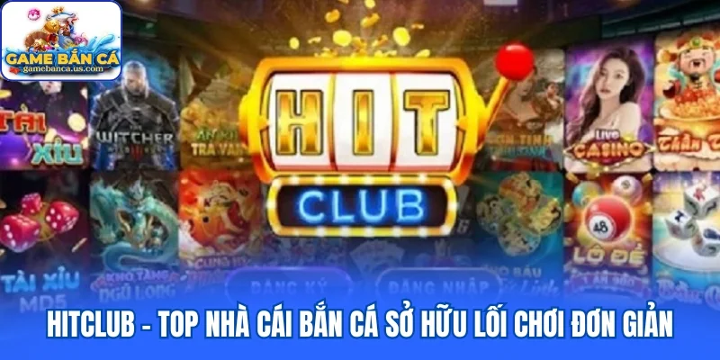 Hitclub - Top nhà cái bắn cá sở hữu lối chơi đơn giản