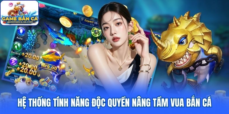 Hệ thống tính năng nâng tầm trải nghiệm tại Vua Bắn Cá